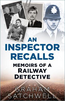 An Inspector Recalls: Memoirs of a Railway Detective - Satchwell, Graham