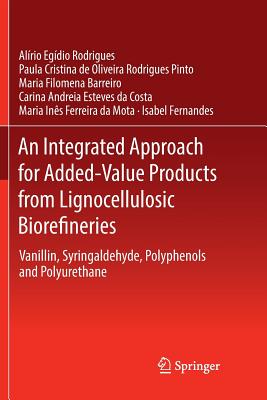 An Integrated Approach for Added-Value Products from Lignocellulosic Biorefineries: Vanillin, Syringaldehyde, Polyphenols and Polyurethane - Rodrigues, Alrio Egdio, and Pinto, Paula Cristina de Oliveira Rodrigues, and Barreiro, Maria Filomena