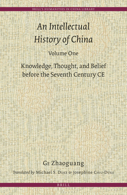 An Intellectual History of China, Volume One: Knowledge, Thought, and Belief Before the Seventh Century CE - Ge, Zhaoguang