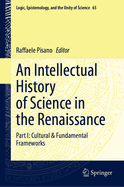 An Intellectual History of Science in the Renaissance: Part I: Cultural & Fundamental Frameworks