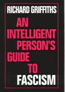 An Intelligent Person's Guide to Fascism - Griffiths, Richard