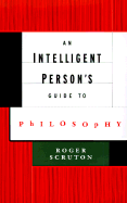 An Intelligent Person's Guide to Philosophy: 1 - Scruton, Roger