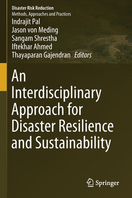 An Interdisciplinary Approach for Disaster Resilience and Sustainability - Pal, Indrajit (Editor), and Von Meding, Jason (Editor), and Shrestha, Sangam (Editor)