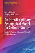 An Interdisciplinary Pedagogical Model for Catholic Studies: Rooted in Vatican II, Growing Through the 21st Century