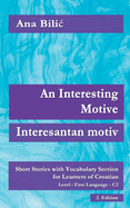 An Interesting Motive / Interesantan motiv: Short Stories With Vocabulary Section for Learning Croatian, Level First Language C2 = Superior, 2. Edition