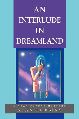 An Interlude In Dreamland: A Near Future Mystery - Robbins, Alan