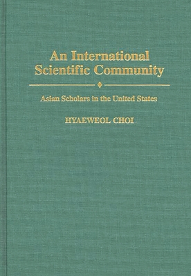 An International Scientific Community: Asian Scholars in the United States - Bystydziendki, Jill M, and Choi, Hyaeweol