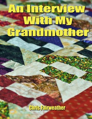 An Interview with My Grandmother: A Simple Do-It-Yourself Personal History - Fairweather, Chris