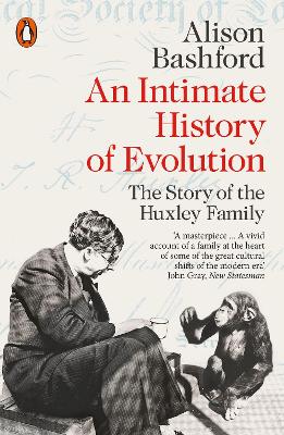 An Intimate History of Evolution: The Story of the Huxley Family - Bashford, Alison