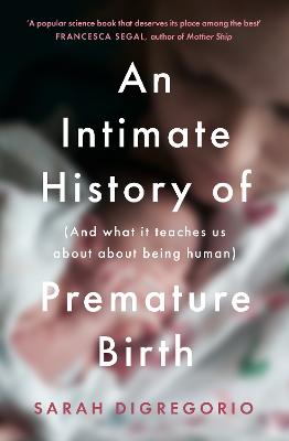 An Intimate History of Premature Birth: And What it Teaches Us About Being Human - DiGregorio, Sarah