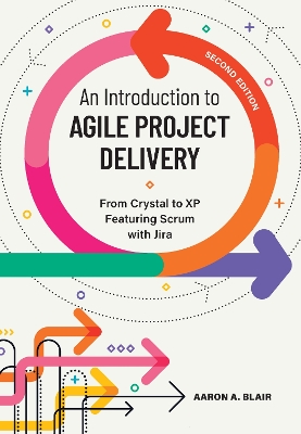 An Introduction to Agile Project Delivery: From Crystal to XP Featuring Scrum with Jira - Blair, Aaron A.
