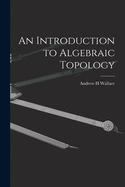 An Introduction to Algebraic Topology