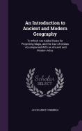 An Introduction to Ancient and Modern Geography: To Which Are Added Rules for Projecting Maps, and the Use of Globes: Accompanied With an Ancient and Modern Atlas