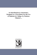 An Introduction to Astronomy: Designed as a Text-Book for the Use of Students in College (Classic Reprint)