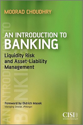 An Introduction to Banking: Liquidity Risk and Asset-Liability Management - Choudhry, Moorad, and Masek, Oldrich (Foreword by)