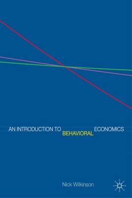 An Introduction to Behavioral Economics - Wilkinson, Nick