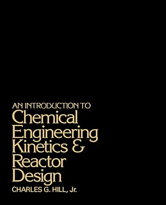 An Introduction to Chemical Engineering Kinetics and Reactor Design - Hill, Charles G