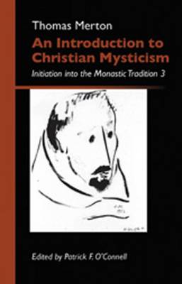 An Introduction to Christian Mysticism: Initiation Into the Monastic Tradition 3 Volume 13 - Merton, Thomas, and O'Connell, Patrick F (Editor)