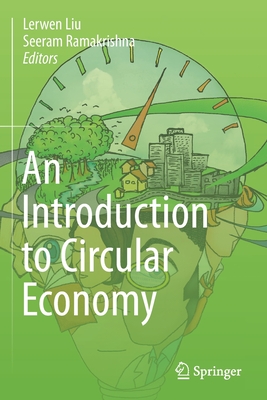 An Introduction to Circular Economy - Liu, Lerwen (Editor), and Ramakrishna, Seeram (Editor)