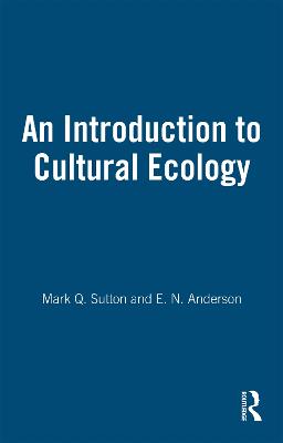 An Introduction to Cultural Ecology - Sutton, Mark Q., and Anderson, E. N.