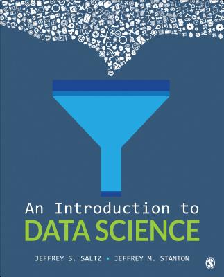 An Introduction to Data Science - Saltz, Jeffrey S, and Stanton, Jeffrey Morgan