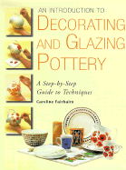 An Introduction to Decorating and Glazing Pottery: A Step-By-Step Guide to Techniques