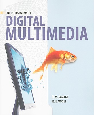 An Introduction to Digital Multimedia - Savage, T M, and Vogel, K E