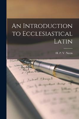 An Introduction to Ecclesiastical Latin - H P V (Henry Preston Vaughan), Nunn