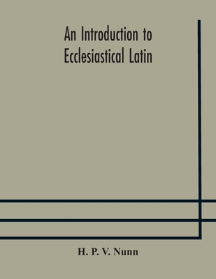 An introduction to ecclesiastical Latin - P V Nunn, H