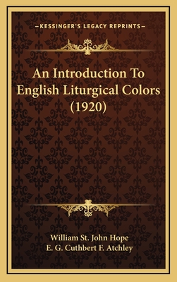 An Introduction to English Liturgical Colors (1920) - Hope, William St John, and Atchley, E G Cuthbert F