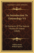 An Introduction to Entomology V4: Or Elements of the Natural History of Insects (1828)