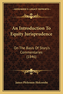 An Introduction to Equity Jurisprudence: On the Basis of Story's Commentaries (1846)