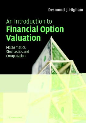 An Introduction to Financial Option Valuation: Mathematics, Stochastics and Computation - Higham, Desmond J