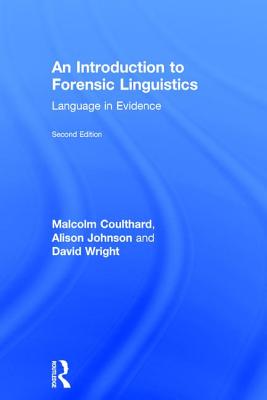 An Introduction to Forensic Linguistics: Language in Evidence - Coulthard, Malcolm, and Johnson, Alison, and Wright, David