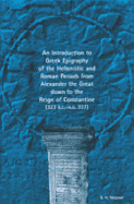 An Introduction to Greek Epigraphy of the Hellenistic and Roman Periods from Alexander the Great Down to the Reign of Constantine