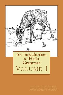 An Introduction to Hiaki Grammar: Hiaki Grammar for Learners and Teachers, Volume 1 - Sanchez, Jose, and Trueman, Alex, and Leyva, Maria Florez