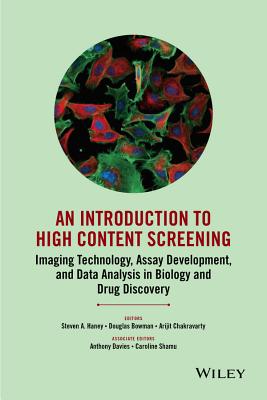 An Introduction to High Content Screening: Imaging Technology, Assay Development, and Data Analysis in Biology and Drug Discovery - Haney, Steven A (Editor), and Bowman, Douglas (Editor), and Chakravarty, Arijit (Editor)