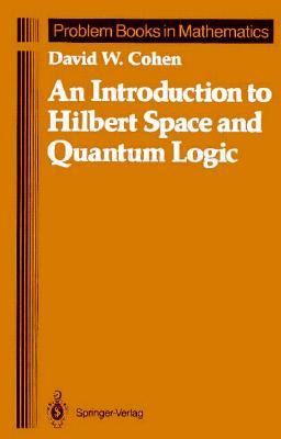 An Introduction to Hilbert Space and Quantum Logic - Cohen, David W, Professor