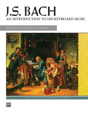 An Introduction To His Keyboard Works - Bach, Johann Sebastian (Composer), and Palmer, Willard A (Composer)