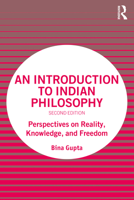 An Introduction to Indian Philosophy: Perspectives on Reality, Knowledge, and Freedom - Gupta, Bina