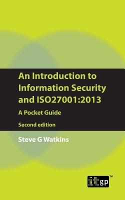 An Introduction to Information Security and ISO 27001: A Pocket Guide - Watkins, Steve G., and IT Governance Publishing (Editor)