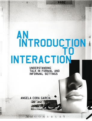 An Introduction to Interaction: Understanding Talk in Formal and Informal Settings - Garcia, Angela Cora