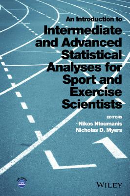 An Introduction to Intermediate and Advanced Statistical Analyses for Sport and Exercise Scientists - Ntoumanis, Nikos (Editor), and Myers, Nicholas D (Editor)