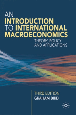 An Introduction to International Macroeconomics: A Primer on Theory, Policy and Applications - Bird, Graham
