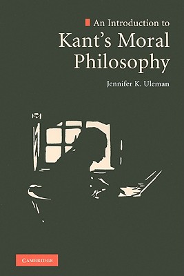 An Introduction to Kant's Moral Philosophy - Uleman, Jennifer K