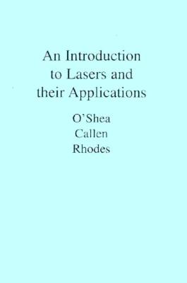 An Introduction to Lasers and Their Applications - O'Shea, Donald C, and Rhodes, William T, and Callen, W Russell