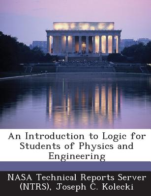 An Introduction to Logic for Students of Physics and Engineering - Nasa Technical Reports Server (Ntrs) (Creator), and Kolecki, Joseph C