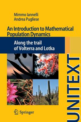 An Introduction to Mathematical Population Dynamics: Along the trail of Volterra and Lotka - Iannelli, Mimmo, and Pugliese, Andrea