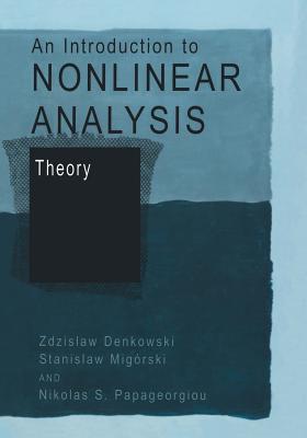 An Introduction to Nonlinear Analysis: Theory - Denkowski, Zdzislaw, and Migrski, Stanislaw, and Papageorgiou, Nikolaos S.