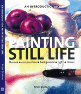 An Introduction to Painting Still Life - Graham, Peter